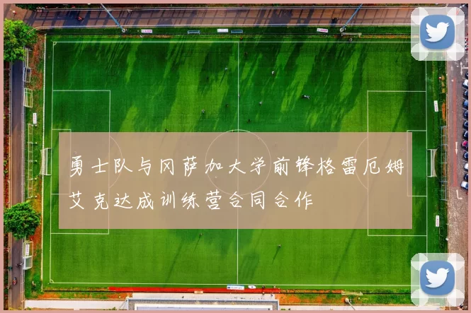 勇士队与冈萨加大学前锋格雷厄姆艾克达成训练营合同合作